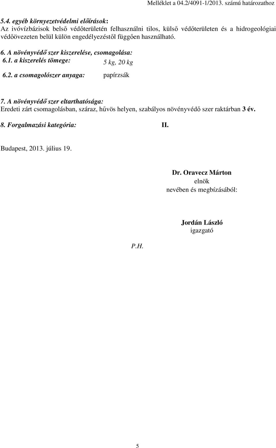 hidrogeológiai védőövezeten belül külön engedélyezéstől függően használható. 6. A növényvédő szer kiszerelése, csomagolása: 6.1.