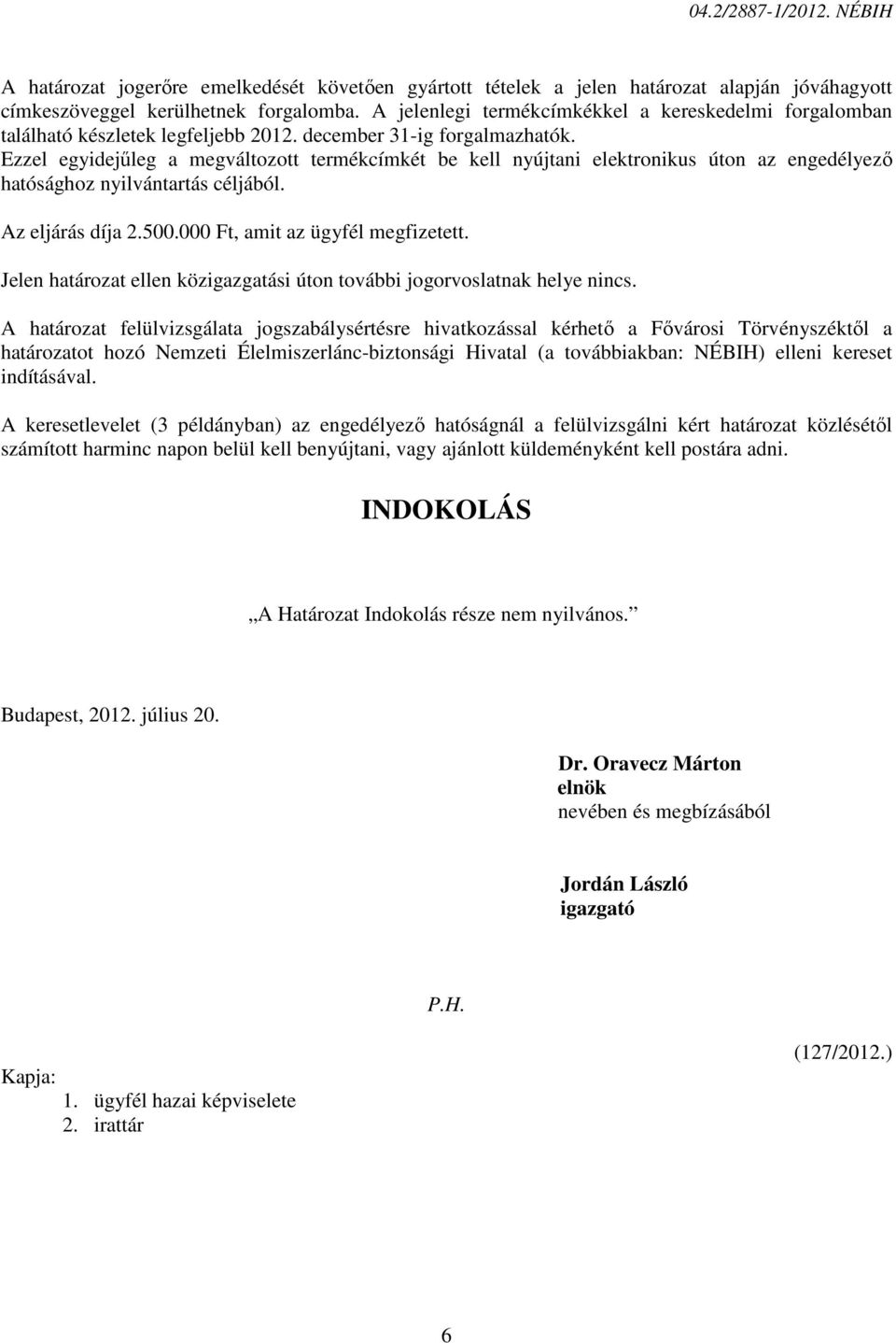 Ezzel egyidejűleg a megváltozott termékcímkét be kell nyújtani elektronikus úton az engedélyező hatósághoz nyilvántartás céljából. Az eljárás díja 2.500.000 Ft, amit az ügyfél megfizetett.