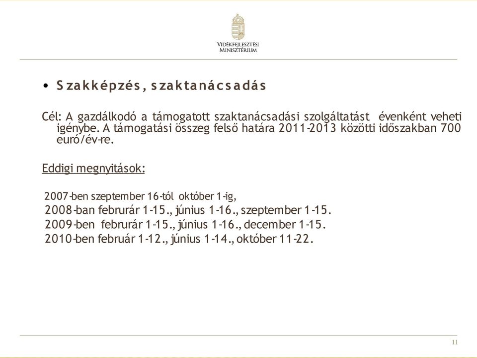 Eddigi megnyitások: 2007-ben szeptember 16-tól október 1-ig, 2008-ban februrár 1-15., június 1-16.