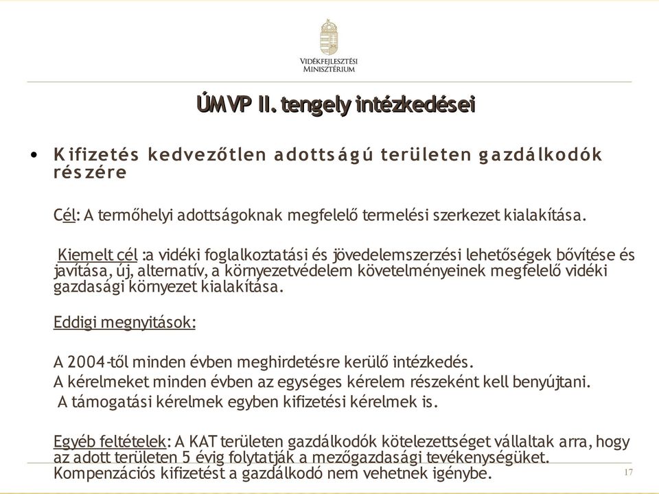 Eddigi megnyitások: A 2004-től minden évben meghirdetésre kerülő intézkedés. A kérelmeket minden évben az egységes kérelem részeként kell benyújtani.