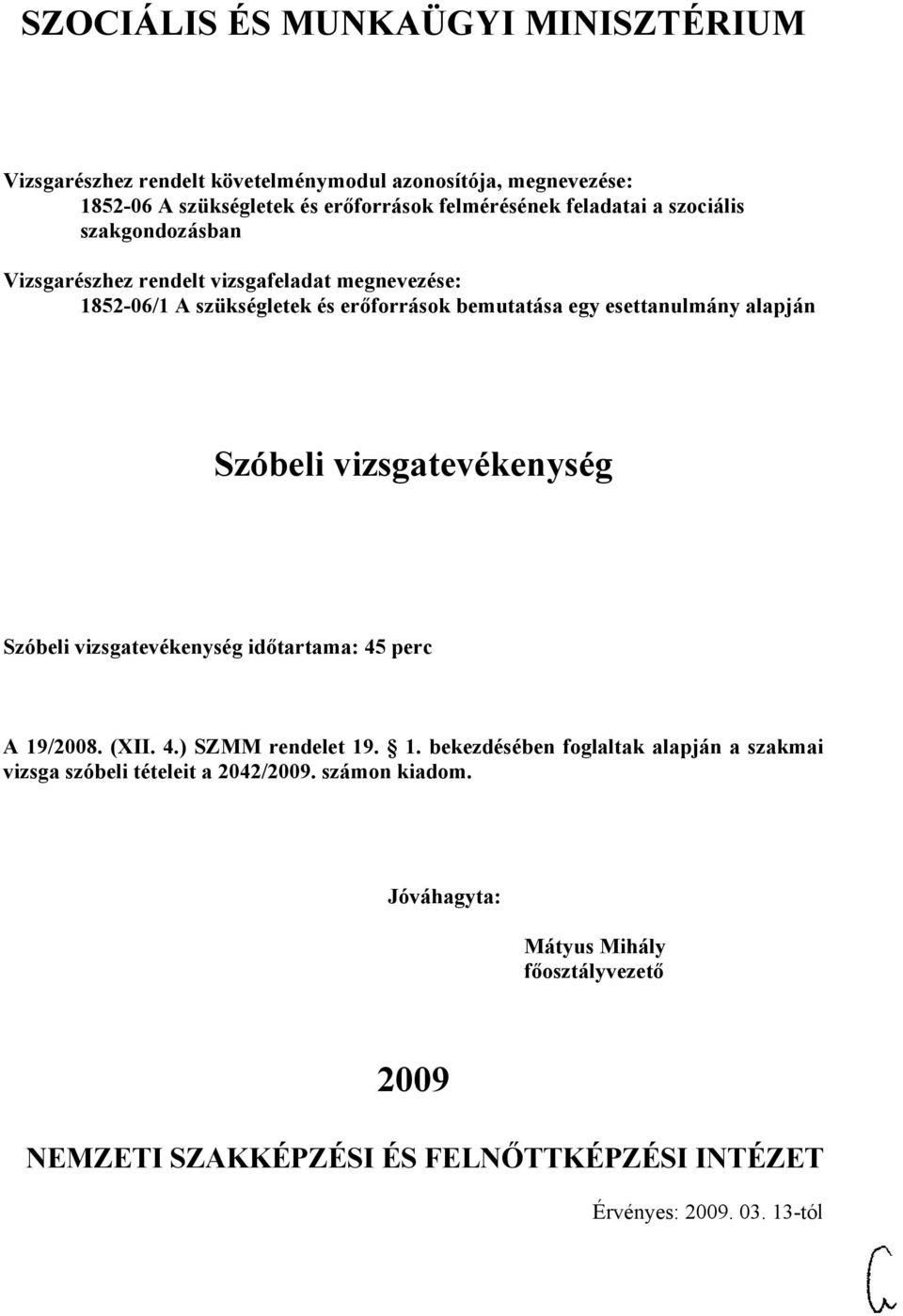 időtartama: 4 perc A 19/2008. (XII. 4.) SZMM rendelet 19. 1. bekezdésében foglaltak alapján a szakmai vizsga szóbeli tételeit a 2042/2009.