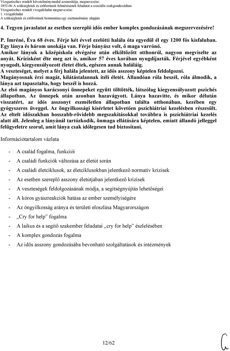 Krízisként élte meg azt is, amikor 7 éves korában nyugdíjazták. Férjével egyébként nyugodt, kiegyensúlyozott életet éltek, egészen annak haláláig.