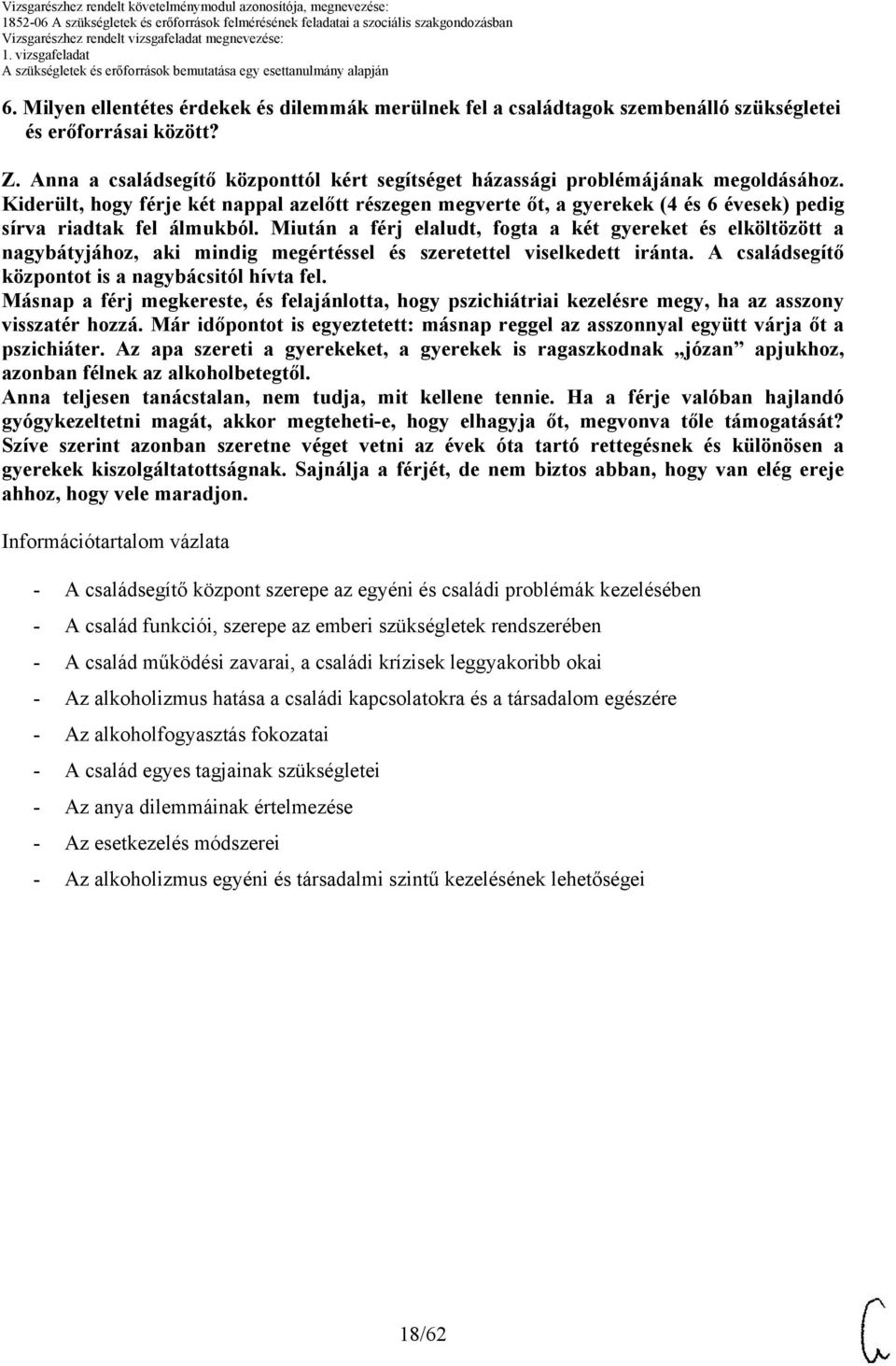 Kiderült, hogy férje két nappal azelőtt részegen megverte őt, a gyerekek (4 és 6 évesek) pedig sírva riadtak fel álmukból.