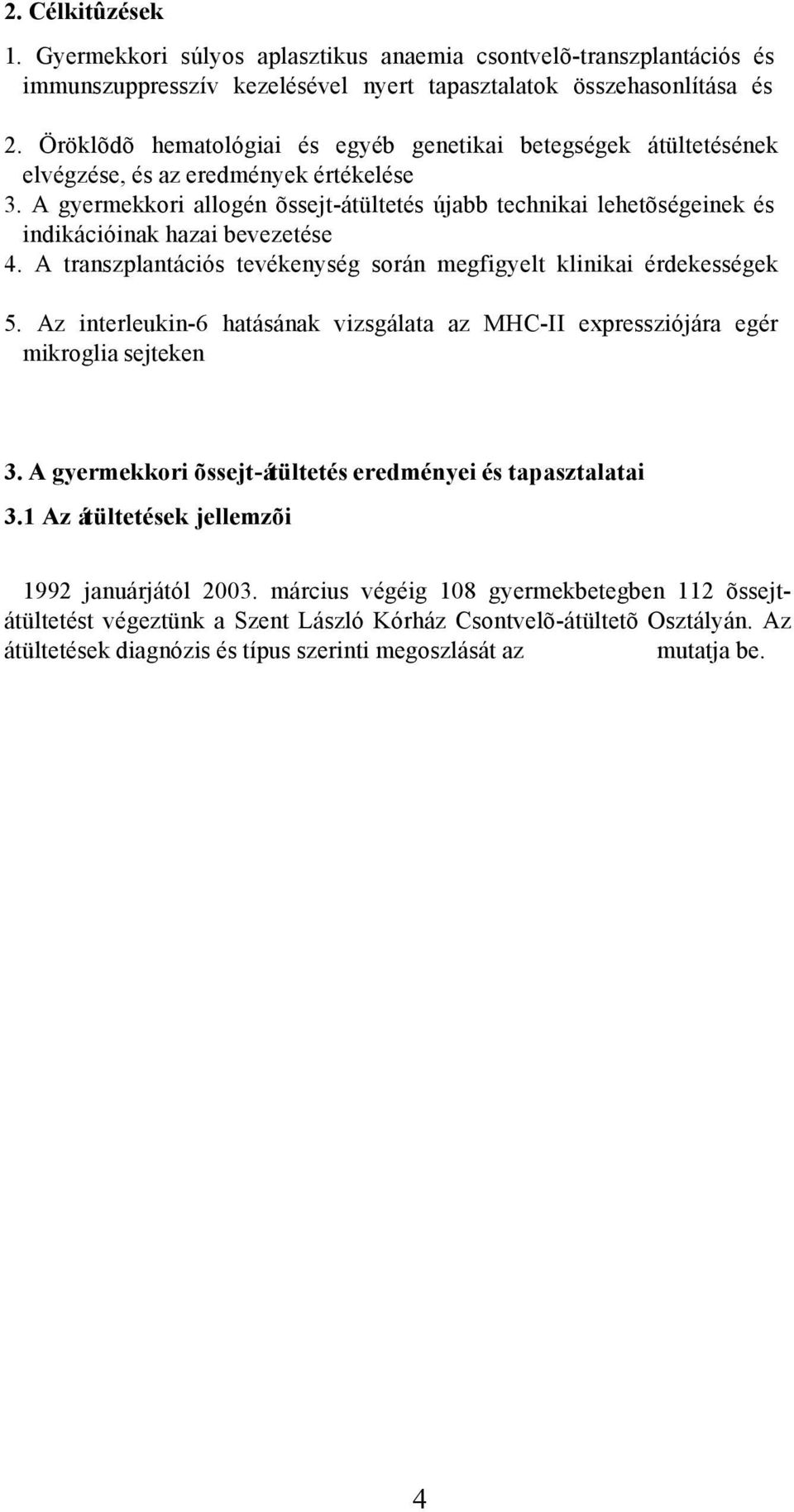 A gyermekkori allogén õssejt-átültetés újabb technikai lehetõségeinek és indikációinak hazai bevezetése 4. A transzplantációs tevékenység során megfigyelt klinikai érdekességek 5.