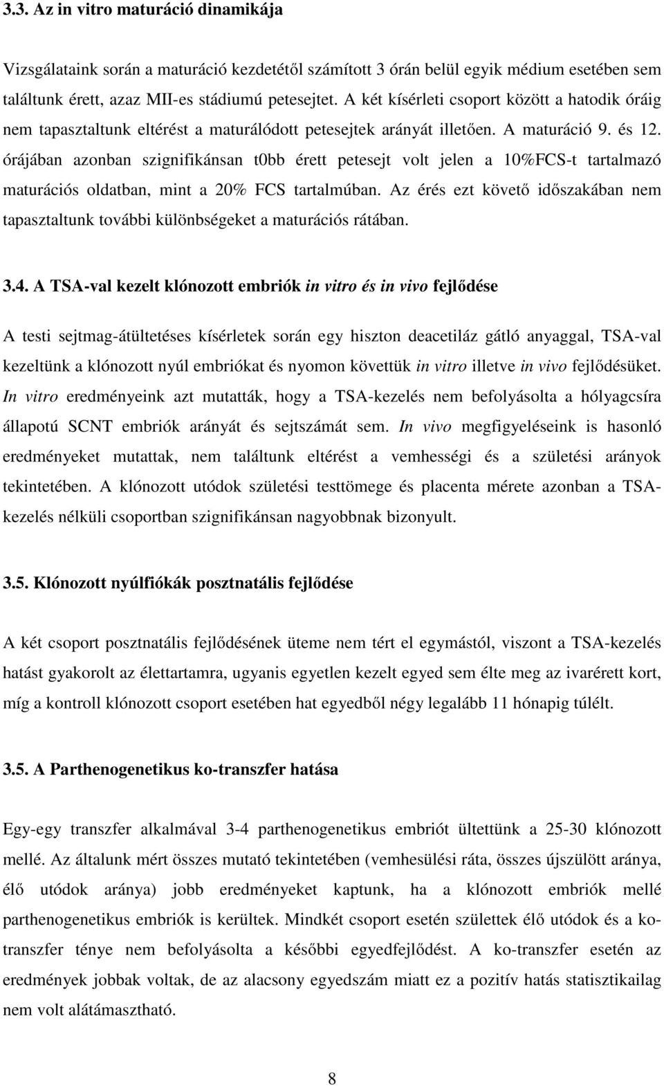 órájában azonban szignifikánsan t0bb érett petesejt volt jelen a 10%FCS-t tartalmazó maturációs oldatban, mint a 20% FCS tartalmúban.