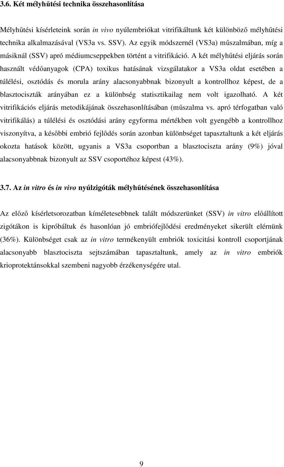 A két mélyhűtési eljárás során használt védőanyagok (CPA) toxikus hatásának vizsgálatakor a VS3a oldat esetében a túlélési, osztódás és morula arány alacsonyabbnak bizonyult a kontrollhoz képest, de