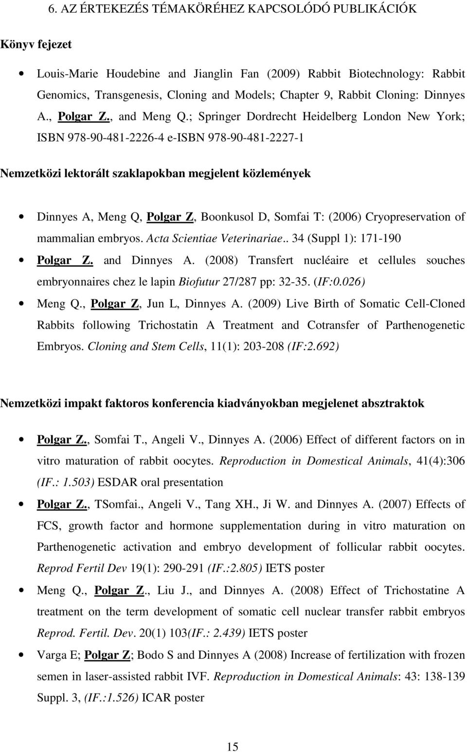 ; Springer Dordrecht Heidelberg London New York; ISBN 978-90-481-2226-4 e-isbn 978-90-481-2227-1 Nemzetközi lektorált szaklapokban megjelent közlemények Dinnyes A, Meng Q, Polgar Z, Boonkusol D,