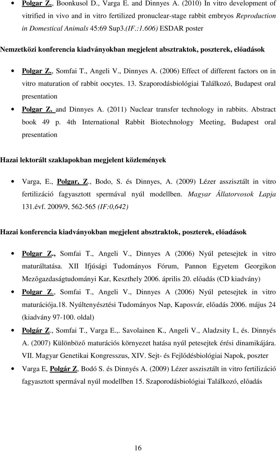 (2006) Effect of different factors on in vitro maturation of rabbit oocytes. 13. Szaporodásbiológiai Találkozó, Budapest oral presentation Polgar Z. and Dinnyes A.