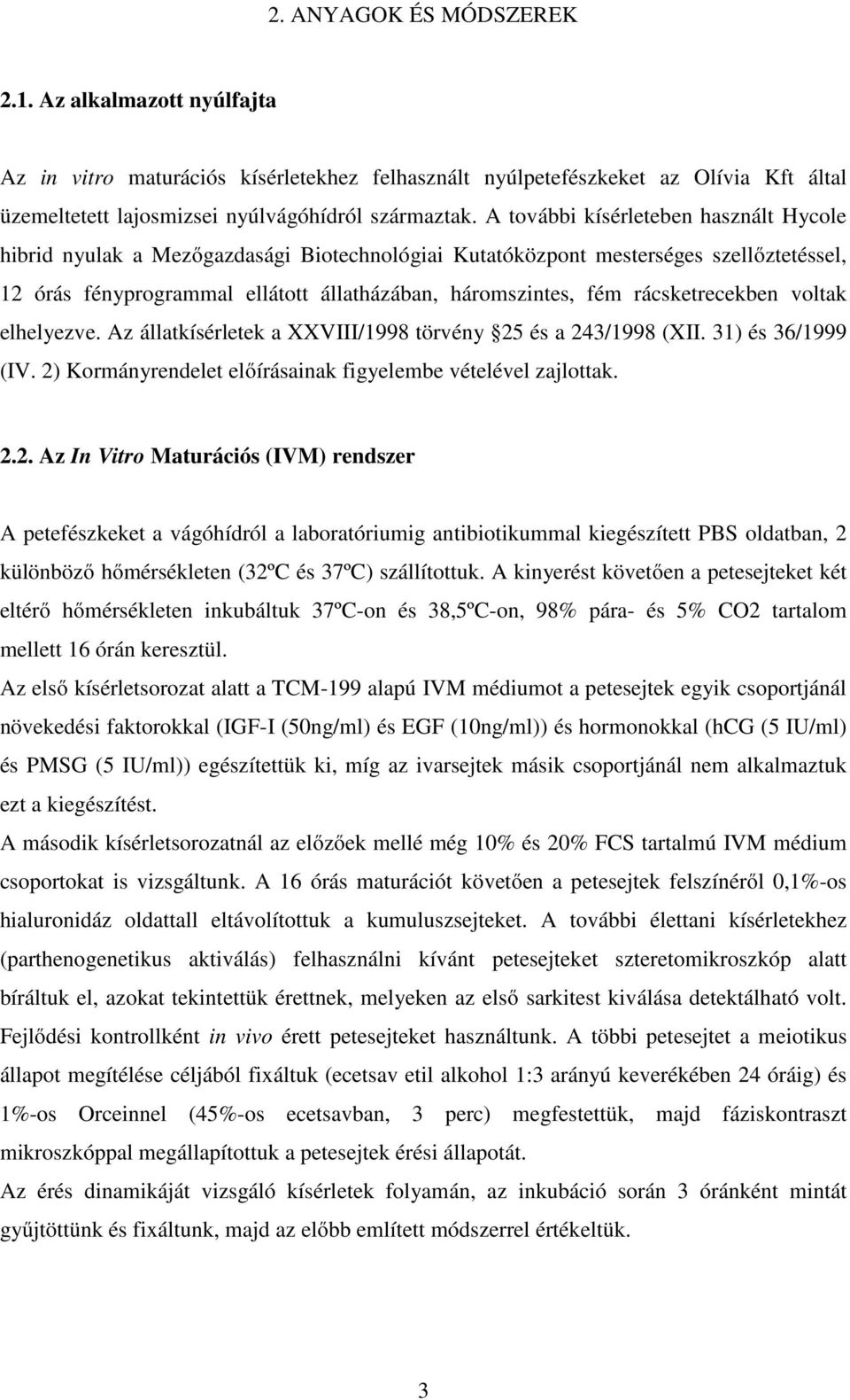 rácsketrecekben voltak elhelyezve. Az állatkísérletek a XXVIII/1998 törvény 25