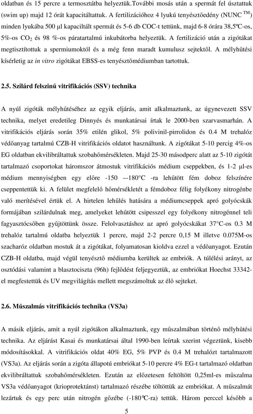 helyeztük. A fertilizáció után a zigótákat megtisztítottuk a spermiumoktól és a még fenn maradt kumulusz sejtektől. A mélyhűtési kísérletig az in vitro zigótákat EBSS-es tenyésztőmédiumban tartottuk.