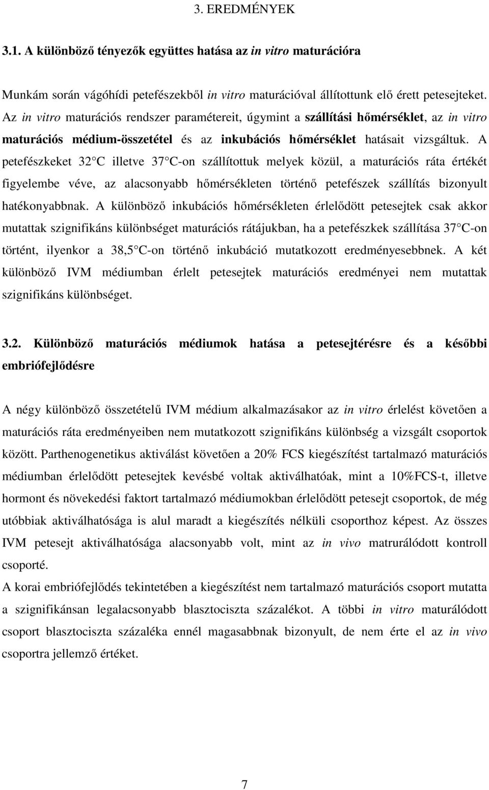 A petefészkeket 32 C illetve 37 C-on szállítottuk melyek közül, a maturációs ráta értékét figyelembe véve, az alacsonyabb hőmérsékleten történő petefészek szállítás bizonyult hatékonyabbnak.