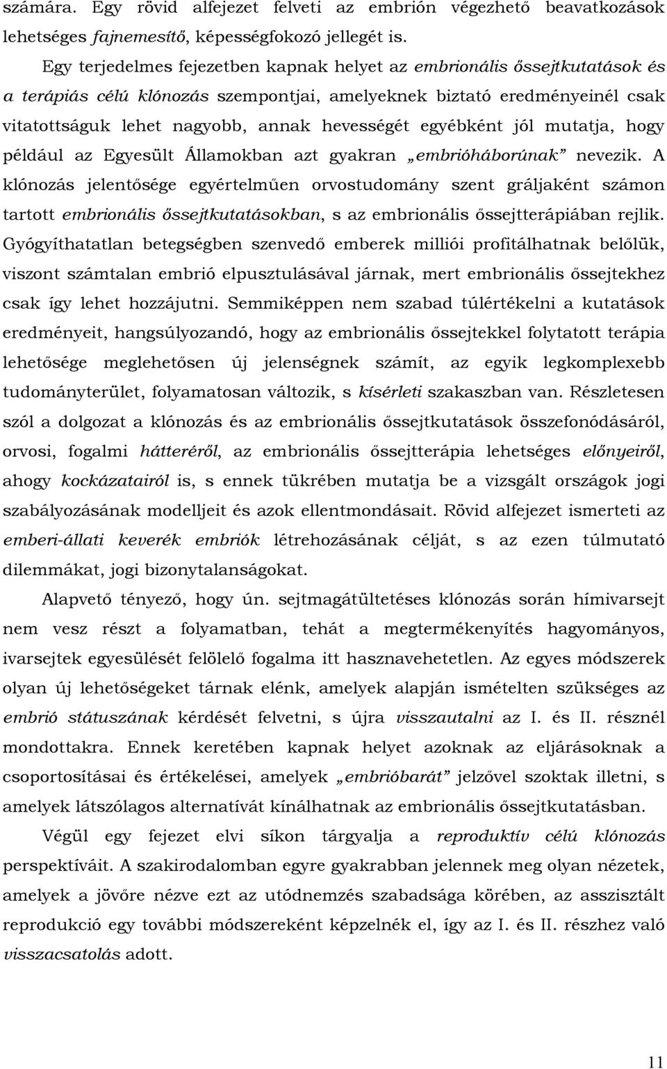 egyébként jól mutatja, hogy például az Egyesült Államokban azt gyakran embrióháborúnak nevezik.