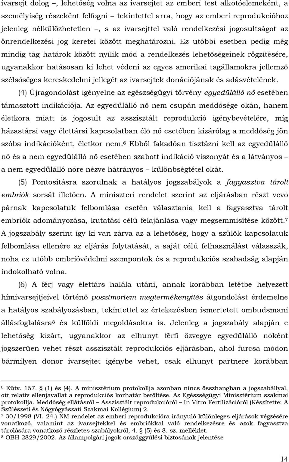 Ez utóbbi esetben pedig még mindig tág határok között nyílik mód a rendelkezés lehetőségeinek rögzítésére, ugyanakkor hatásosan ki lehet védeni az egyes amerikai tagállamokra jellemző szélsőséges