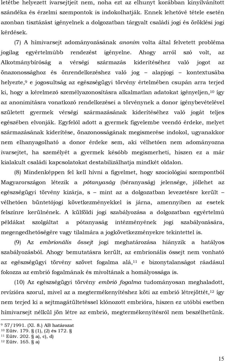 (7) A hímivarsejt adományozásának anonim volta által felvetett probléma jogilag egyértelműbb rendezést igényelne.