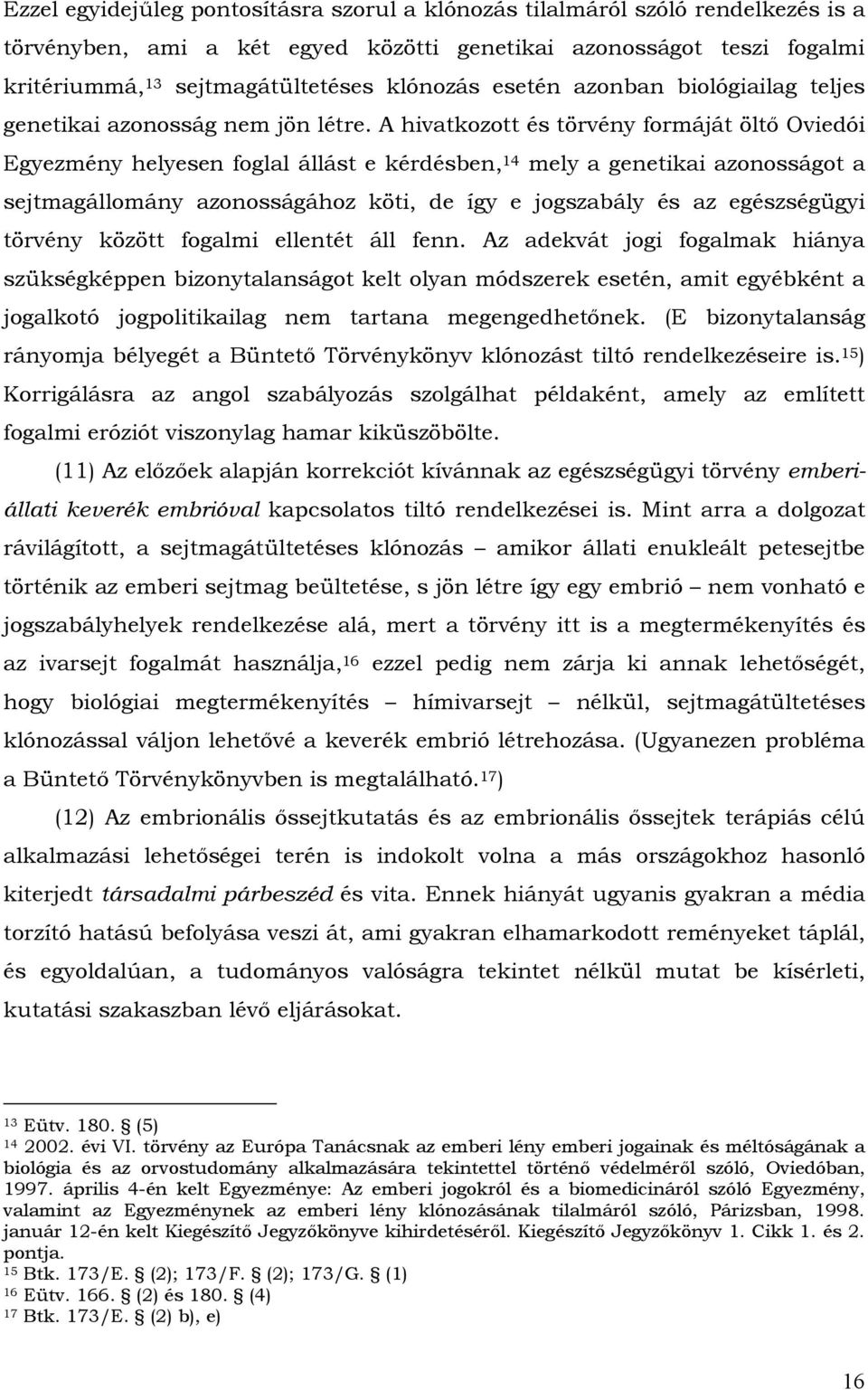 A hivatkozott és törvény formáját öltő Oviedói Egyezmény helyesen foglal állást e kérdésben, 14 mely a genetikai azonosságot a sejtmagállomány azonosságához köti, de így e jogszabály és az