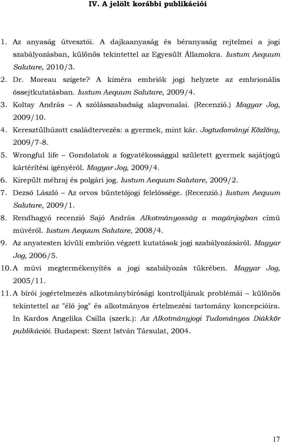 Keresztülhúzott családtervezés: a gyermek, mint kár. Jogtudományi Közlöny, 2009/7-8. 5. Wrongful life Gondolatok a fogyatékossággal született gyermek sajátjogú kártérítési igényéről.