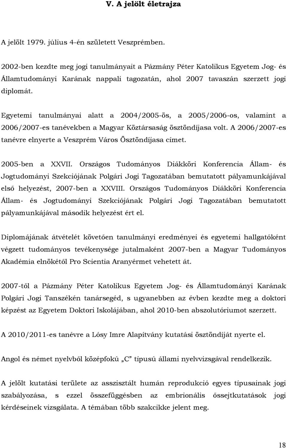 Egyetemi tanulmányai alatt a 2004/2005-ös, a 2005/2006-os, valamint a 2006/2007-es tanévekben a Magyar Köztársaság ösztöndíjasa volt.