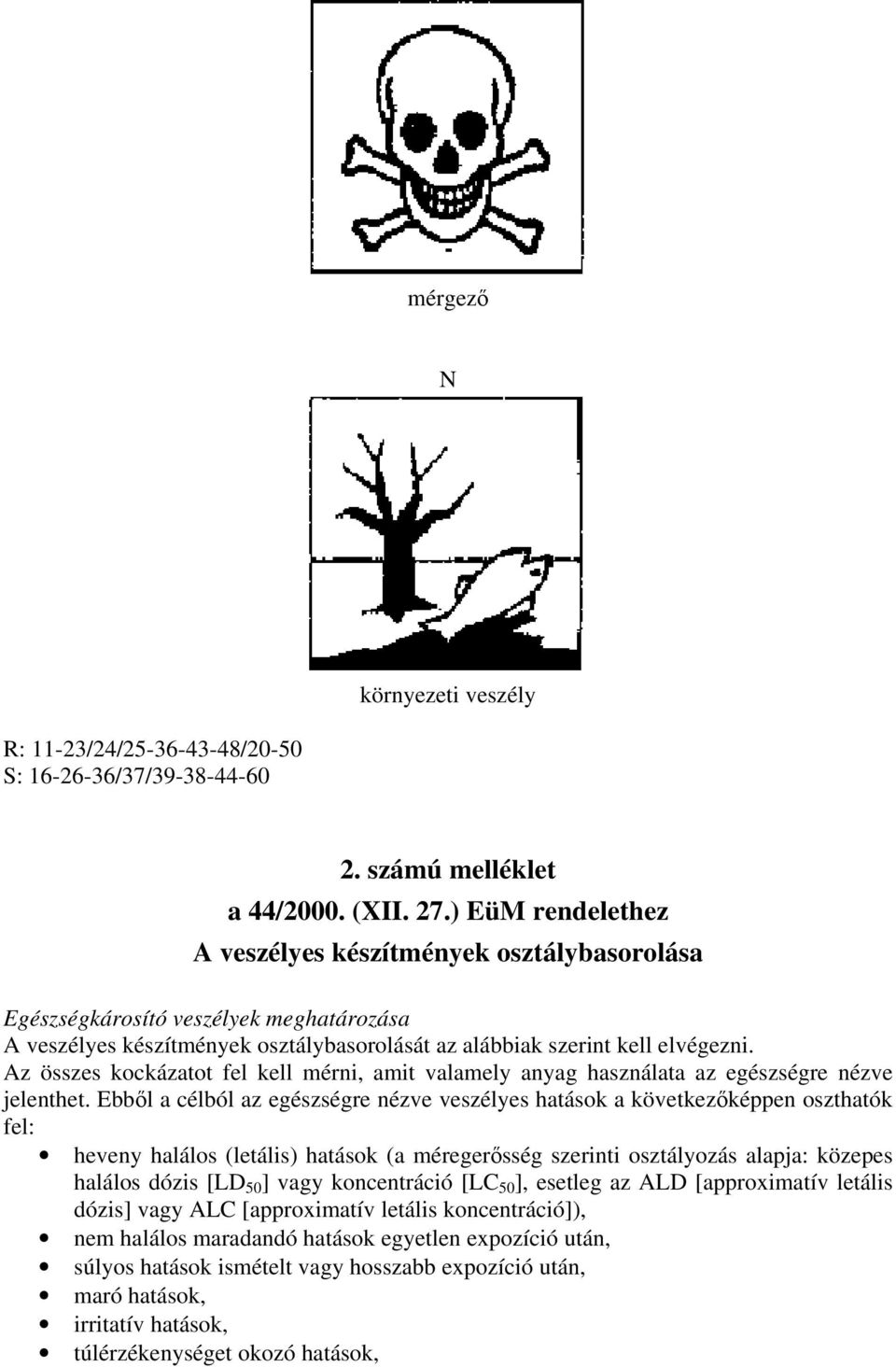 Az összes kockázatot fel kell mérni, amit valamely anyag használata az egészségre nézve jelenthet.