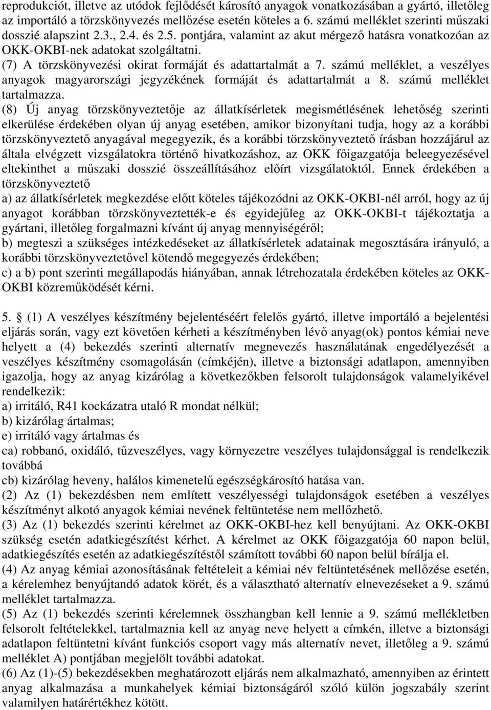 (7) A törzskönyvezési okirat formáját és adattartalmát a 7. számú melléklet, a veszélyes anyagok magyarországi jegyzékének formáját és adattartalmát a 8. számú melléklet tartalmazza.