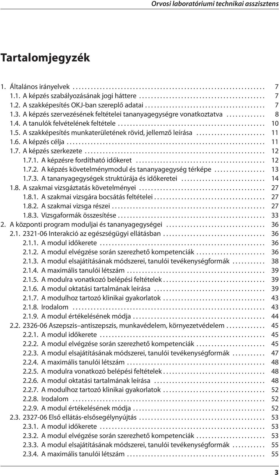 A tanulók felvételének feltétele................................................. 10 1.5. A szakképesítés munkaterületének rövid, jellemző leírása....................... 11 1.6. A képzés célja.................................................................. 11 1.7.