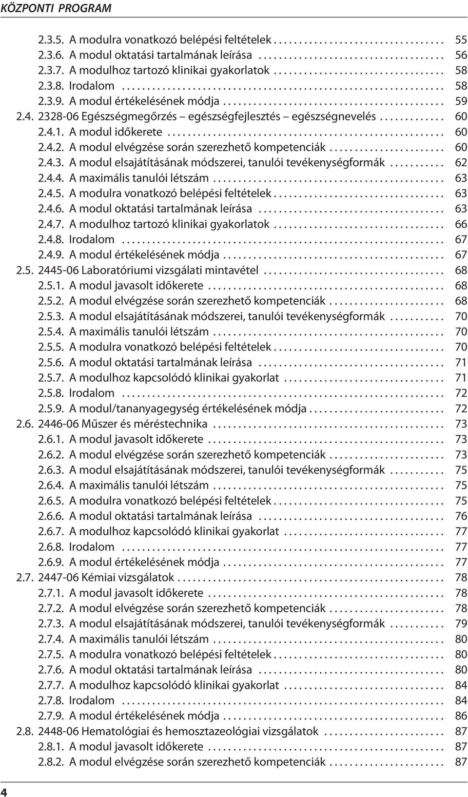 ........................................... 59 2.4. 2328-06 Egészségmegőrzés egészségfejlesztés egészségnevelés............. 60 2.4.1. A modul időkerete....................................................... 60 2.4.2. A modul elvégzése során szerezhető kompetenciák.