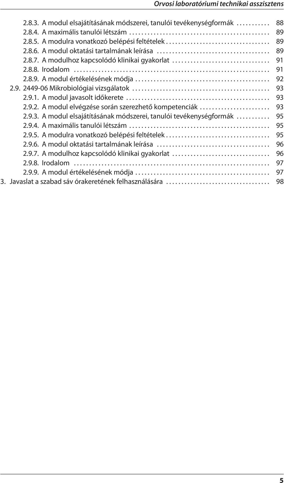 A modulhoz kapcsolódó klinikai gyakorlat................................ 91 2.8.8. Irodalom................................................................ 91 2.8.9. A modul értékelésének módja............................................ 92 2.