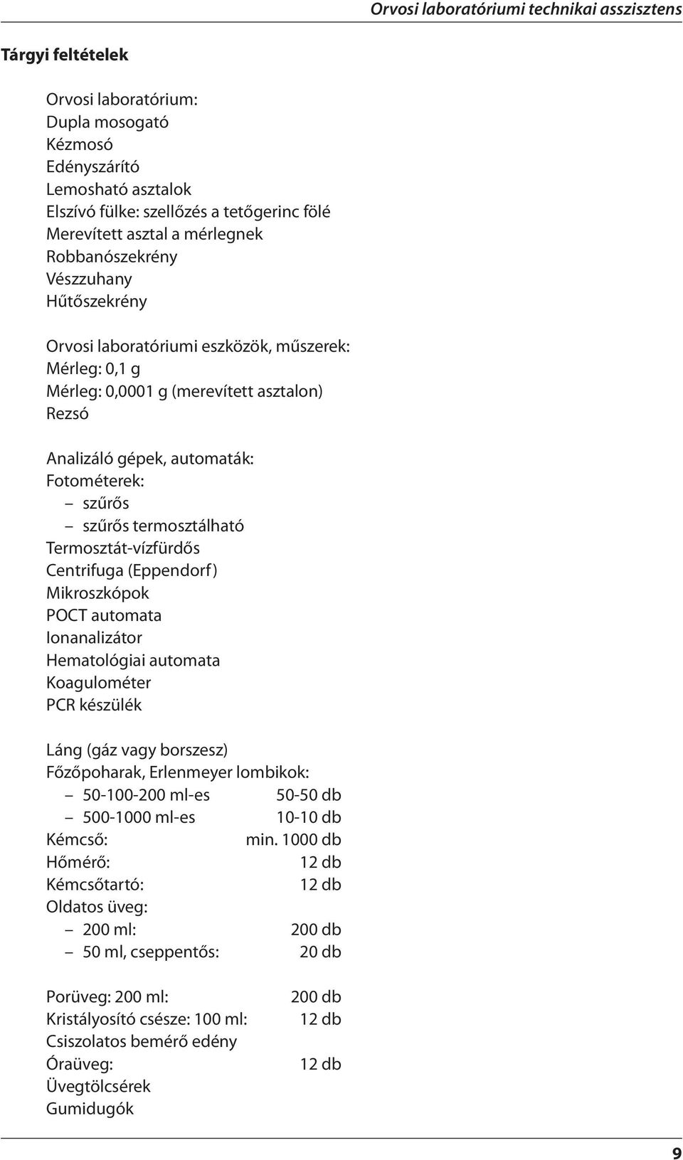 szűrős termosztálható Termosztát-vízfürdős Centrifuga (Eppendorf) Mikroszkópok POCT automata Ionanalizátor Hematológiai automata Koagulométer PCR készülék Láng (gáz vagy borszesz) Főzőpoharak,