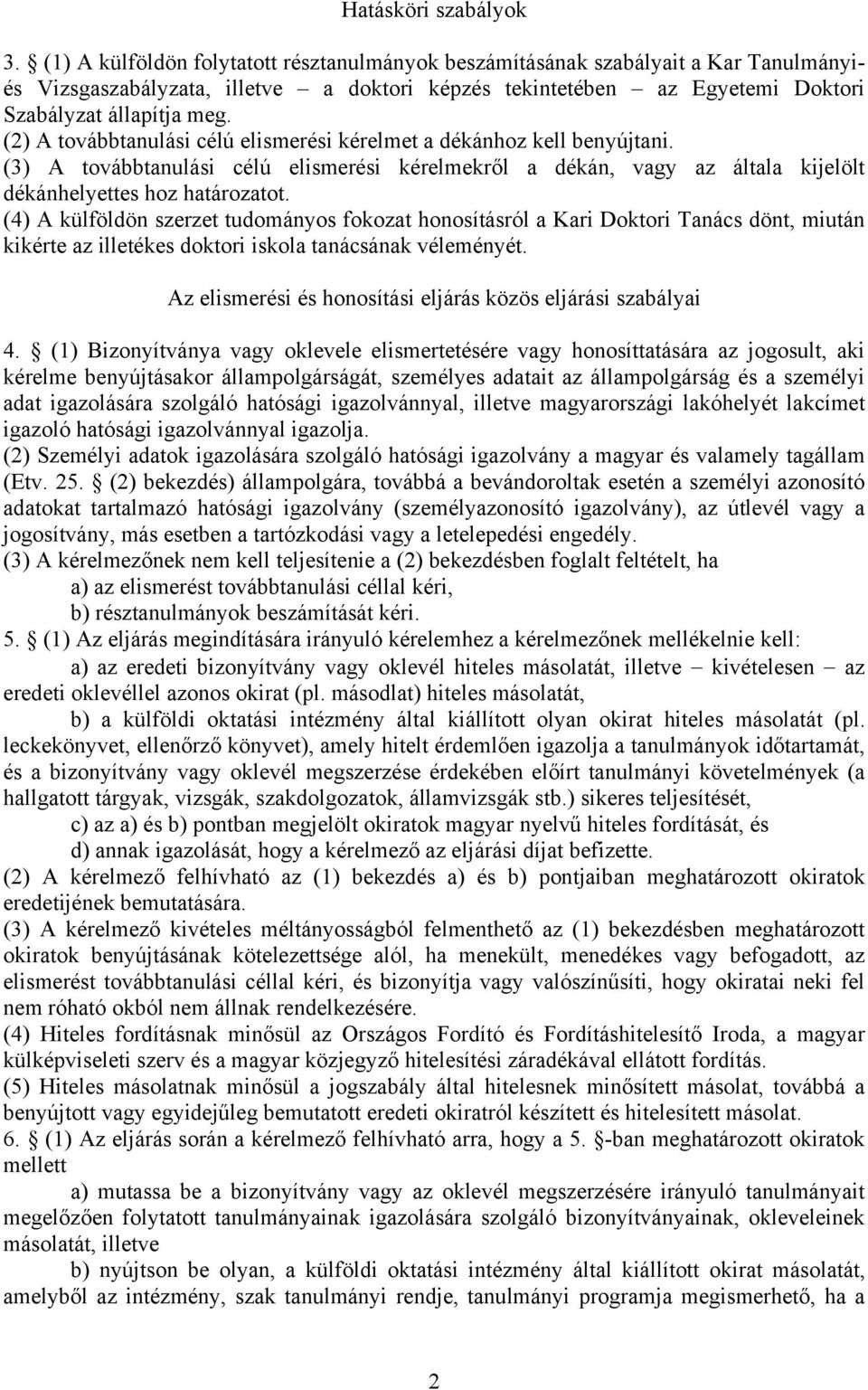 (2) A továbbtanulási célú elismerési kérelmet a dékánhoz kell benyújtani. (3) A továbbtanulási célú elismerési kérelmekről a dékán, vagy az általa kijelölt dékánhelyettes hoz határozatot.