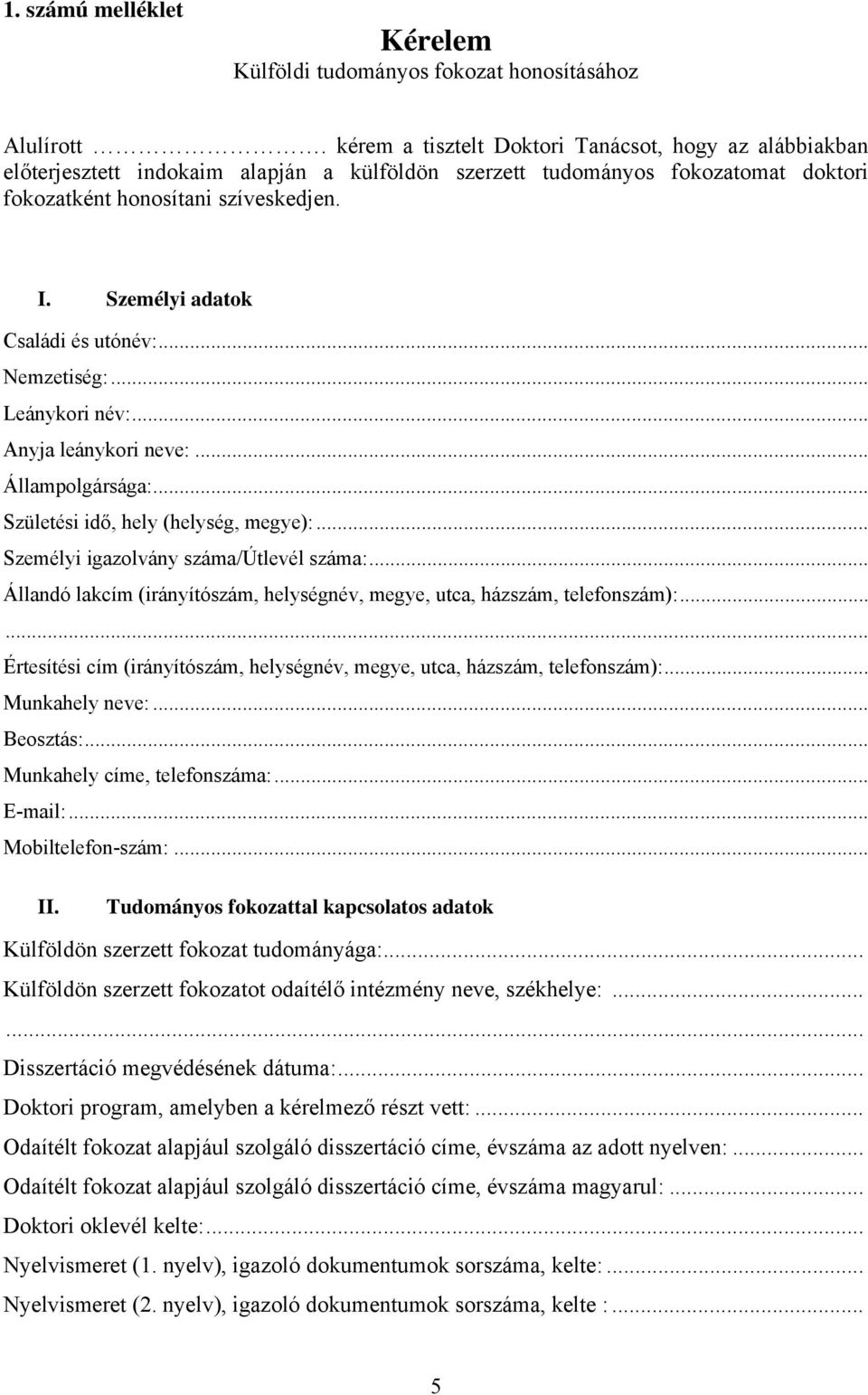 Személyi adatok Családi és utónév:... Nemzetiség:... Leánykori név:... Anyja leánykori neve:... Állampolgársága:... Születési idő, hely (helység, megye):... Személyi igazolvány száma/útlevél száma:.