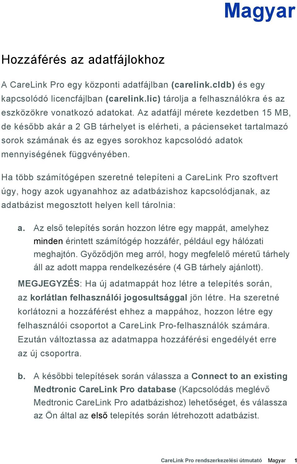 Ha több számítógépen szeretné telepíteni a CareLink Pro szoftvert úgy, hogy azok ugyanahhoz az adatbázishoz kapcsolódjanak, az adatbázist megosztott helyen kell tárolnia: a.