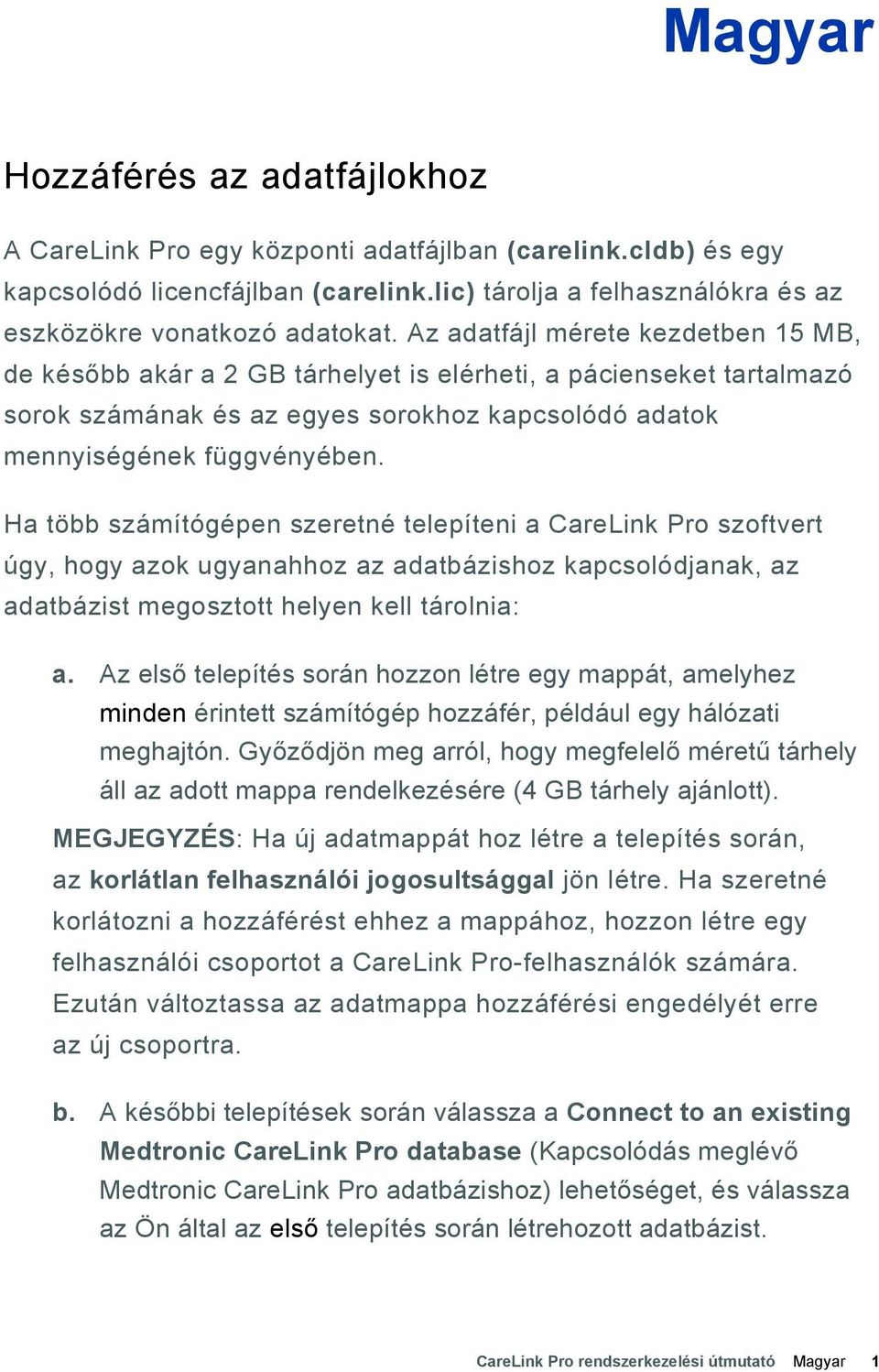 Ha több számítógépen szeretné telepíteni a CareLink Pro szoftvert úgy, hogy azok ugyanahhoz az adatbázishoz kapcsolódjanak, az adatbázist megosztott helyen kell tárolnia: a.