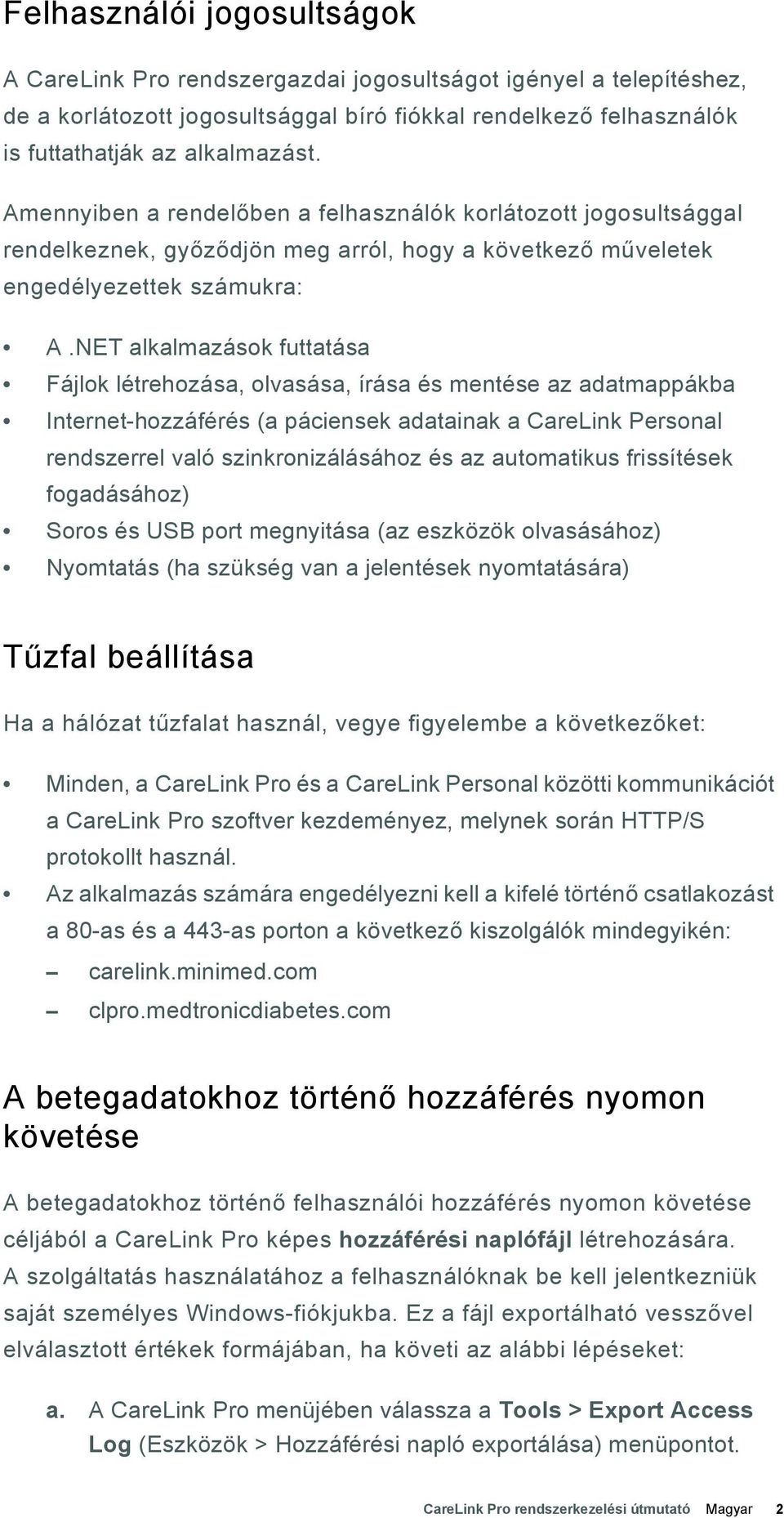 NET alkalmazások futtatása Fájlok létrehozása, olvasása, írása és mentése az adatmappákba Internet-hozzáférés (a páciensek adatainak a CareLink Personal rendszerrel való szinkronizálásához és az