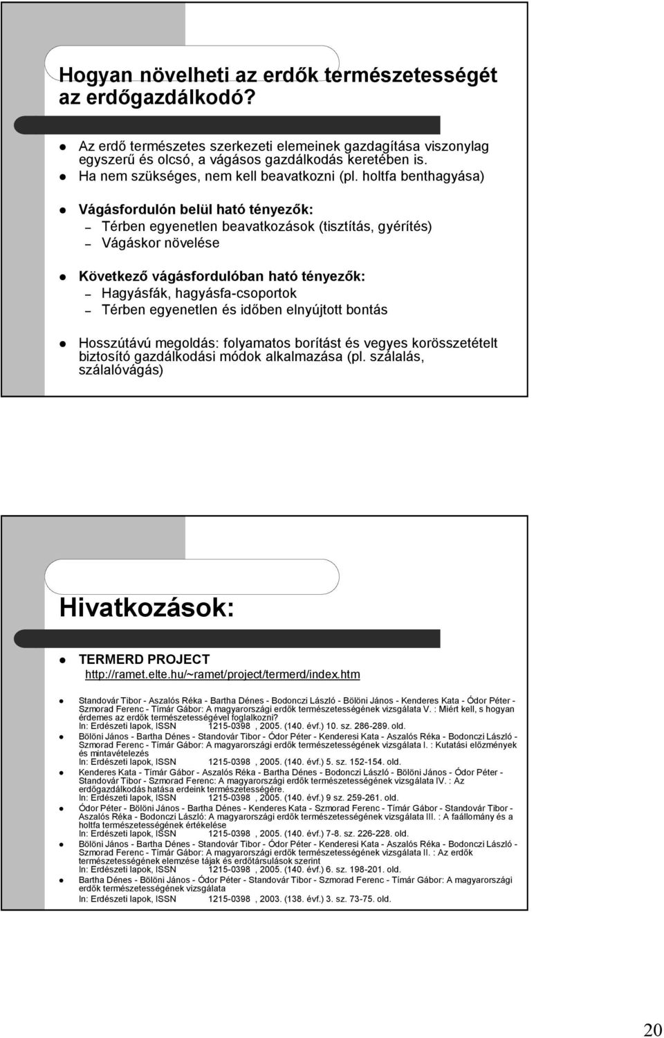 holtfa benthagyása) Vágásfordulón belül ható tényezők: Térben egyenetlen beavatkozások (tisztítás, gyérítés) Vágáskor növelése Következő vágásfordulóban ható tényezők: Hagyásfák, hagyásfa-csoportok