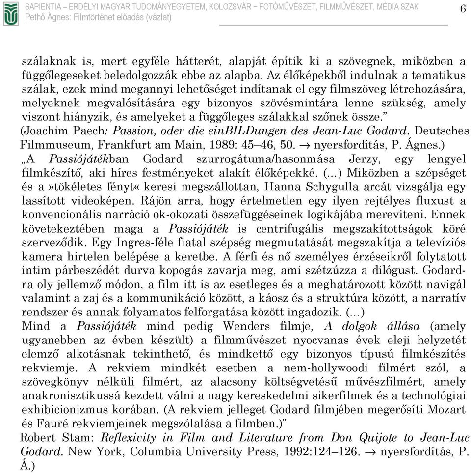 Az élőképekből indulnak a tematikus szálak, ezek mind megannyi lehetőséget indítanak el egy filmszöveg létrehozására, melyeknek megvalósítására egy bizonyos szövésmintára lenne szükség, amely viszont