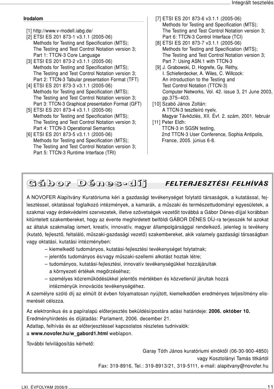 1.1 (2005-06) Part 6: TTCN-3 Control Interface (TCI) [8] ETSI ES 201 873-7 v3.1.1 (2005-06) Part 7: Using ASN.1 with TTCN-3 [9] J. Grabowski, D. Hogrefe, Gy. Réthy, I. Schieferdecker, A. Wiles, C.