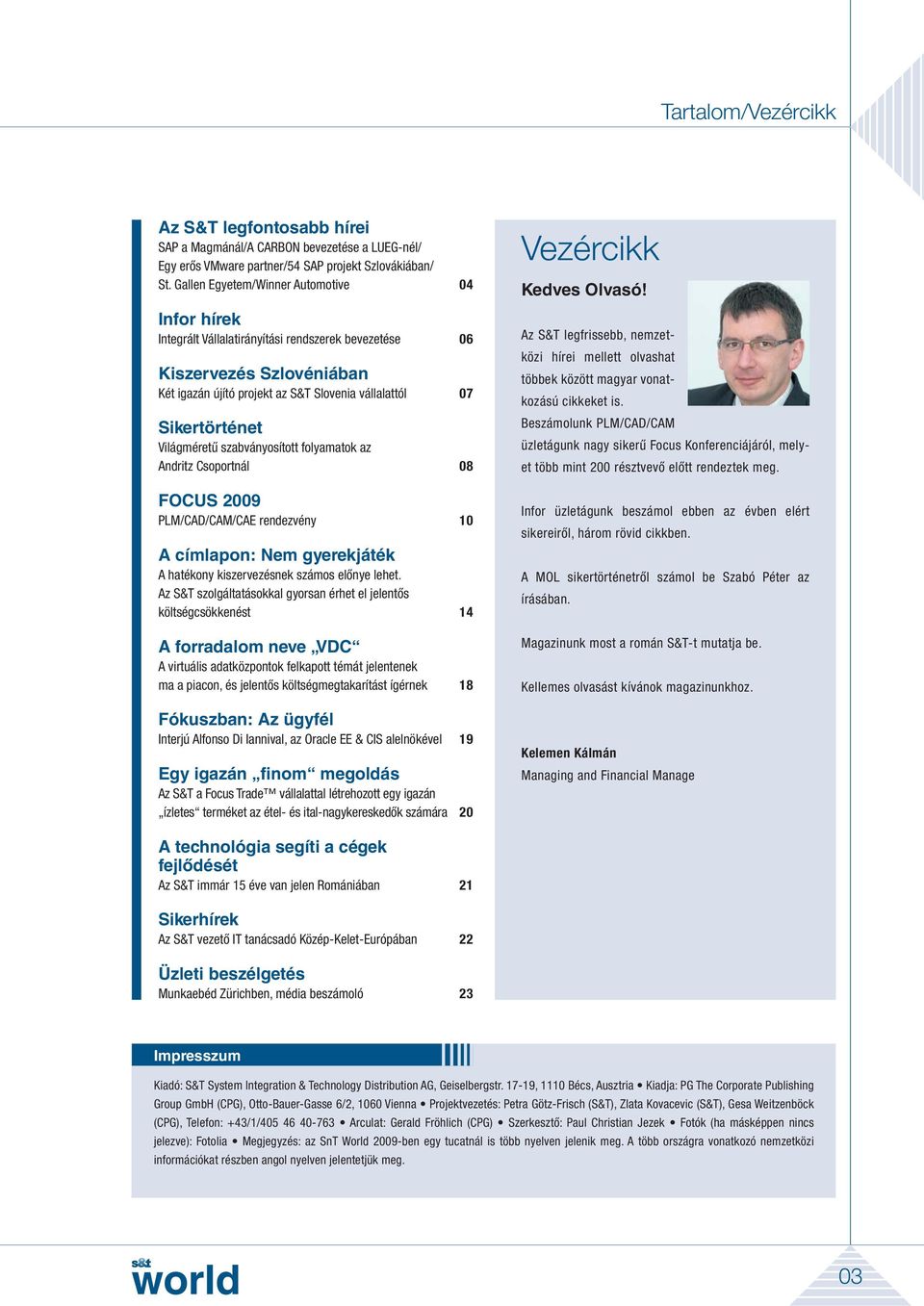 Világméretű szabványosított folyamatok az Andritz Csoportnál 08 FOCUS 2009 PLM/CAD/CAM/CAE rendezvény 10 A címlapon: Nem gyerekjáték A hatékony kiszervezésnek számos előnye lehet.