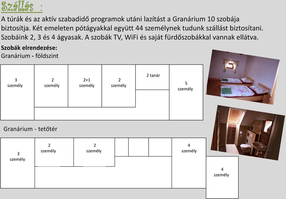 Szobáink 2, 3 és ágyasak. A szobák TV, WiFi és saját fürdőszobákkal vannak ellátva.