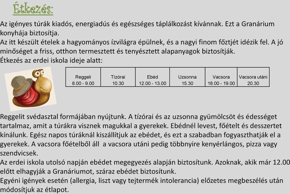 Étkezés az erdei iskola ideje alatt: Reggeli 8.00-9.00 Tízórai 10.30 Ebéd 12.00-13.00 Uzsonna 15.30 Vacsora 18.00-19.00 Vacsora utáni 20.30 Reggelit svédasztal formájában nyújtunk.