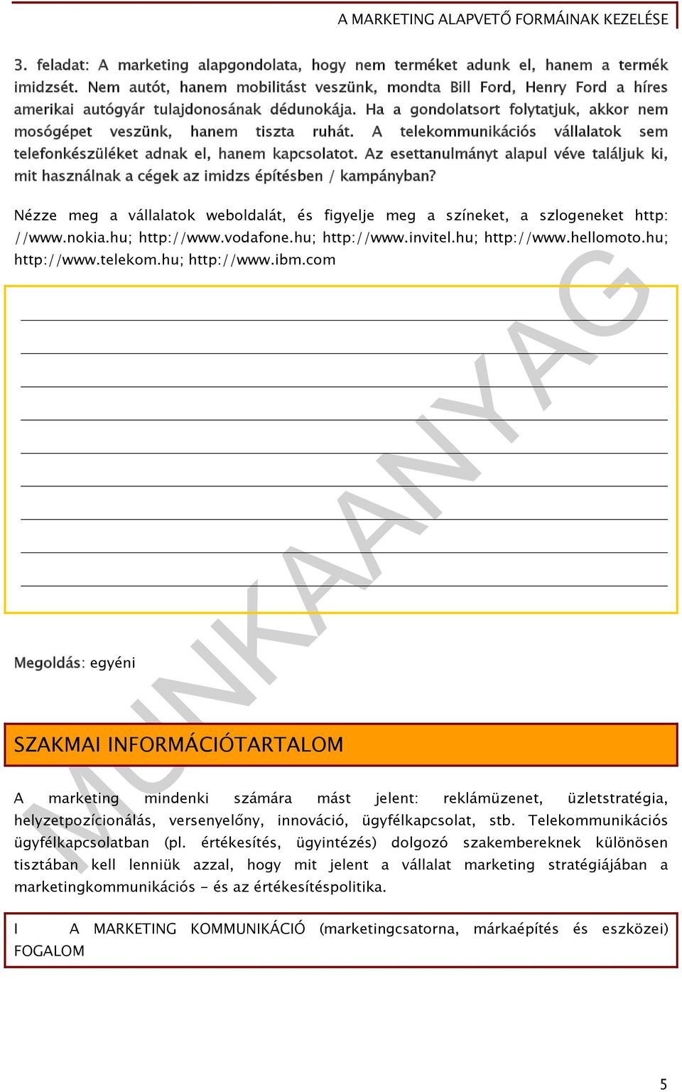 A telekommunikációs vállalatok sem telefonkészüléket adnak el, hanem kapcsolatot. Az esettanulmányt alapul véve találjuk ki, mit használnak a cégek az imidzs építésben / kampányban?