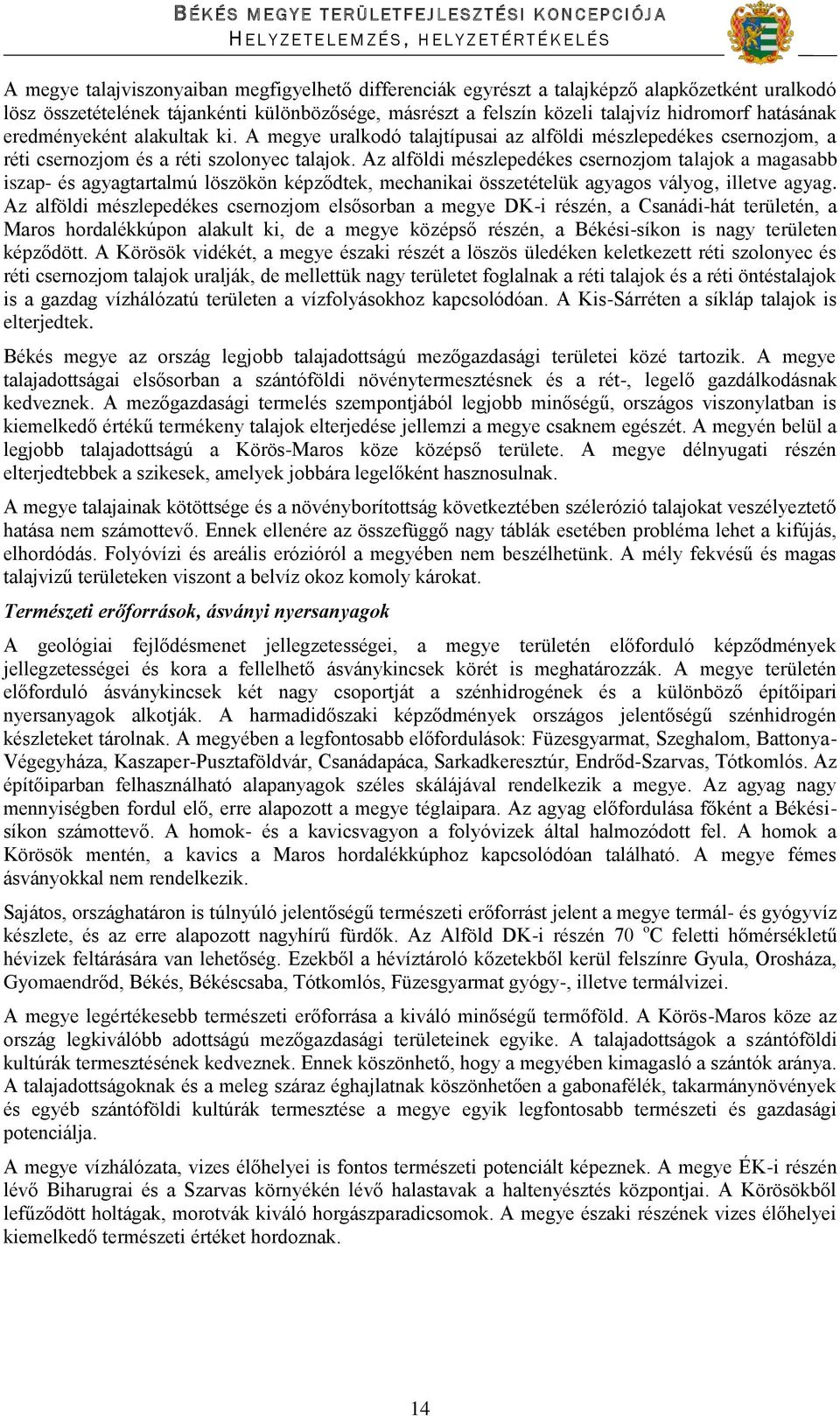 Az alföldi mészlepedékes csernozjom talajok a magasabb iszap- és agyagtartalmú löszökön képződtek, mechanikai összetételük agyagos vályog, illetve agyag.