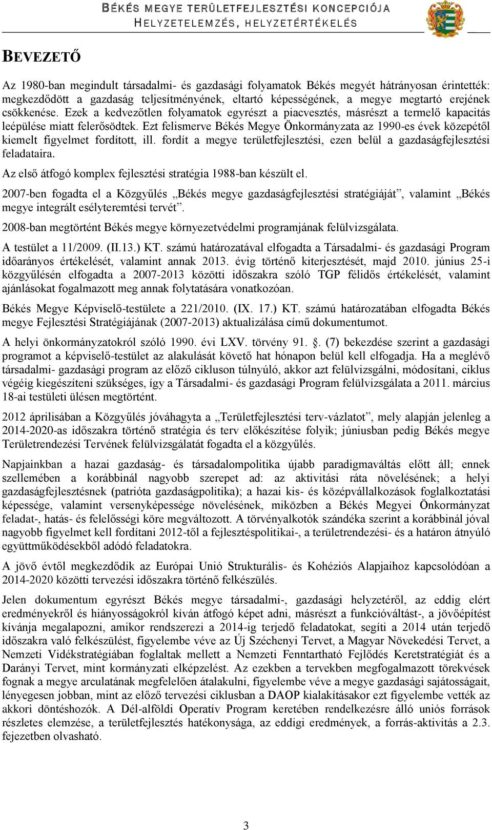 Ezt felismerve Békés Megye Önkormányzata az 1990-es évek közepétől kiemelt figyelmet fordított, ill. fordít a megye területfejlesztési, ezen belül a gazdaságfejlesztési feladataira.