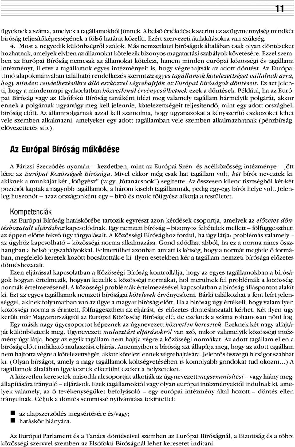 Más nemzetközi bíróságok általában csak olyan döntéseket hozhatnak, amelyek elvben az államokat kötelezik bizonyos magatartási szabályok követésére.