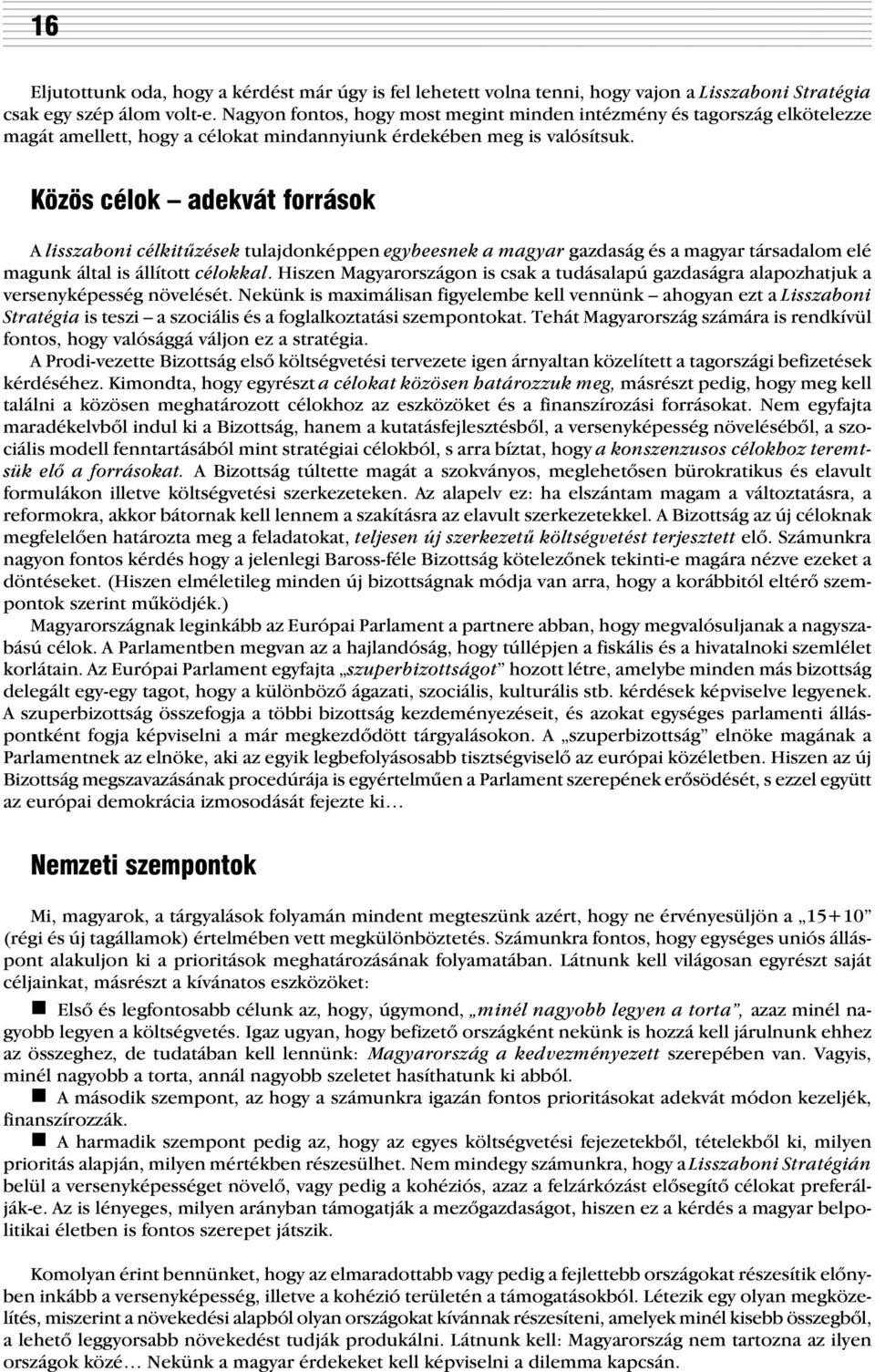 Közös célok adekvát források A lisszaboni célkitûzések tulajdonképpen egybeesnek a magyar gazdaság és a magyar társadalom elé magunk által is állított célokkal.