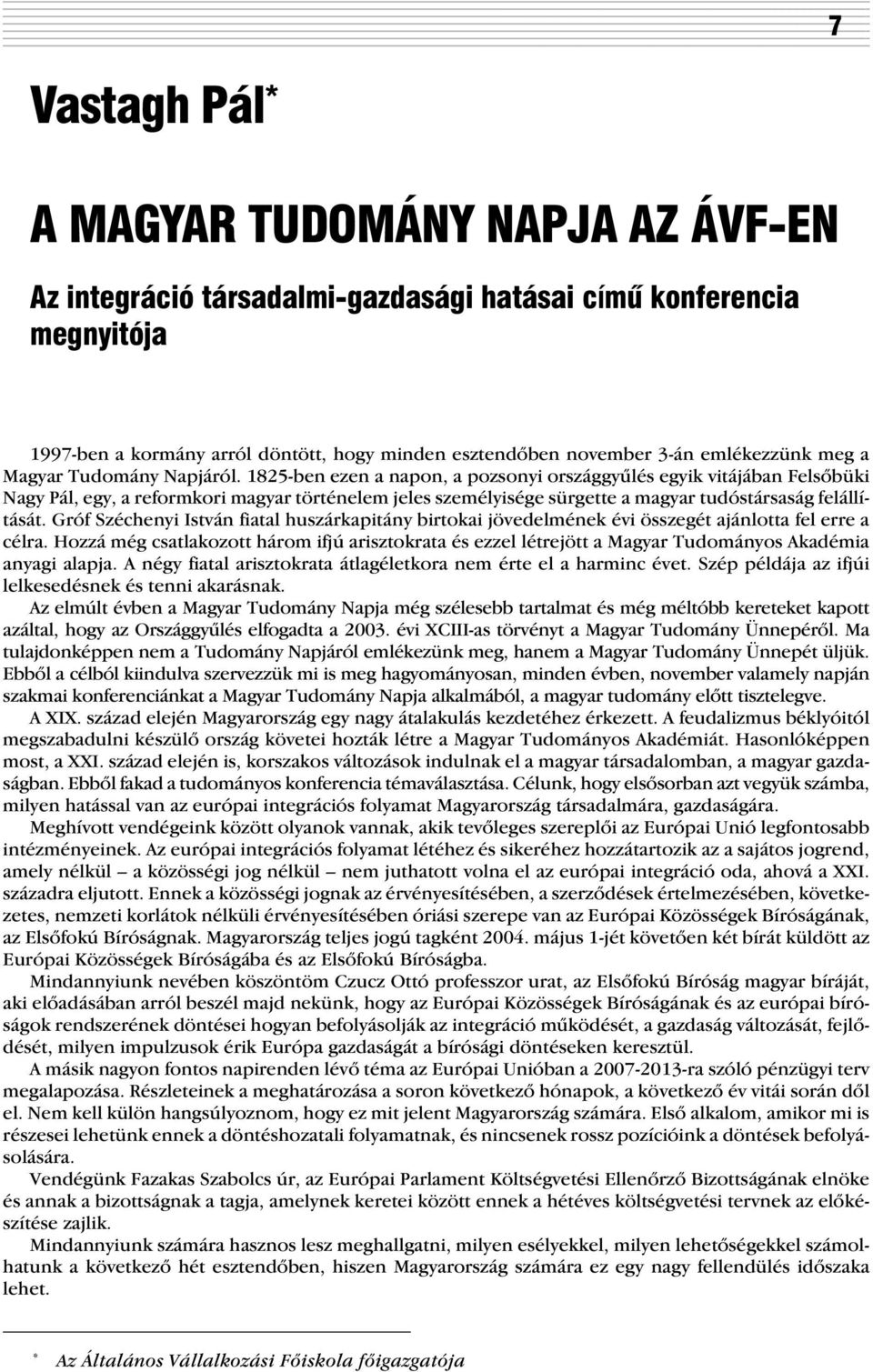 1825-ben ezen a napon, a pozsonyi országgyûlés egyik vitájában Felsõbüki Nagy Pál, egy, a reformkori magyar történelem jeles személyisége sürgette a magyar tudóstársaság felállítását.