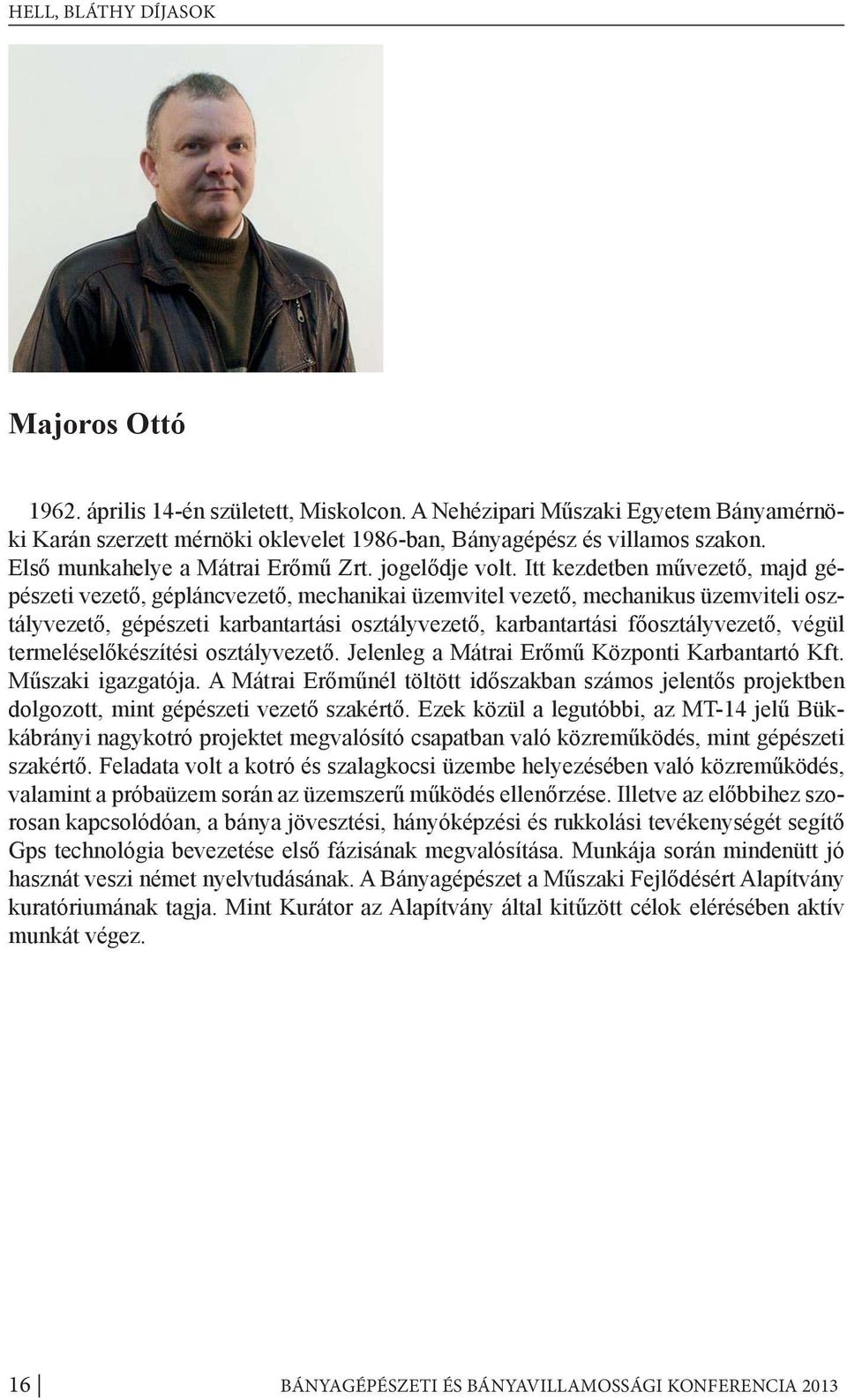 Itt kezdetben művezető, majd gépészeti vezető, gépláncvezető, mechanikai üzemvitel vezető, mechanikus üzemviteli osztályvezető, gépészeti karbantartási osztályvezető, karbantartási főosztályvezető,