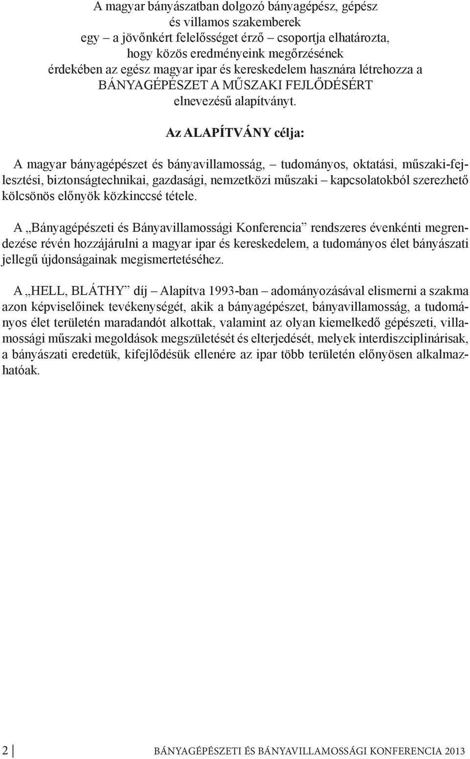 Az ALAPÍTVÁNY célja: A magyar bányagépészet és bányavillamosság, tudományos, oktatási, műszaki-fejlesztési, biztonságtechnikai, gazdasági, nemzetközi műszaki kapcsolatokból szerezhető kölcsönös