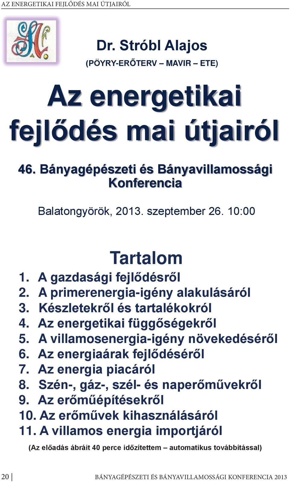 Készletekr l és tartalékokról 4. Az energetikai függ ségekr l 5. A villamosenergia-igény növekedésér l 6. Az energiaárak fejl désér l 7. Az energia piacáról 8.