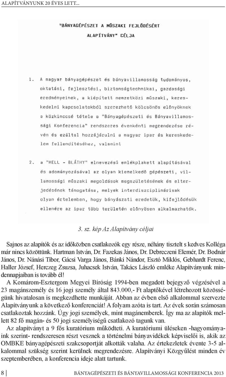 Nánási Tibor, Gácsi Varga János, Bánki Nándor, Esztó Miklós, Gebhardt Ferenc, Haller József, Herczeg Zsuzsa, Juhacsek István, Takács László emléke Alapítványunk mindennapjaiban is tovább él!