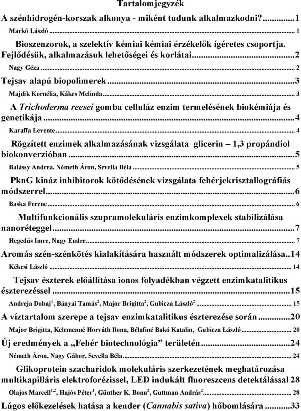 .. 3 A Trichoderma reesei gomba celluláz enzim termelésének biokémiája és genetikája... 4 Karaffa Levente... 4 Rögzített enzimek alkalmazásának vizsgálata glicerin 1,3 propándiol biokonverzióban.