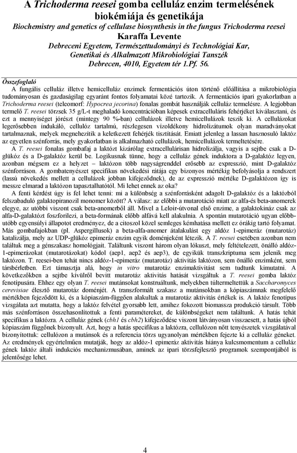 Összefoglaló A fungális celluláz illetve hemicelluláz enzimek fermentációs úton történı elıállítása a mikrobiológia tudományosan és gazdaságilag egyaránt fontos folyamatai közé tartozik.